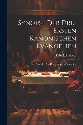 Synopse Der Drei Ersten Kanonischen Evangelien - Reinold Heineke