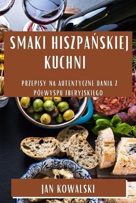 Smaki Hiszpa&#324;skiej Kuchni - Jan Kowalski