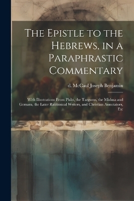 The Epistle to the Hebrews, in a Paraphrastic Commentary - Joseph Benjamin D McCaul