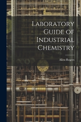 Laboratory Guide of Industrial Chemistry - Allen Rogers