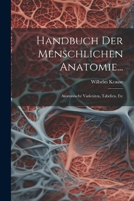 Handbuch Der Menschlichen Anatomie... - Wilhelm Krause