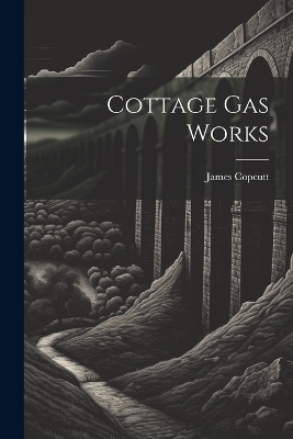 Cottage Gas Works - James Copcutt