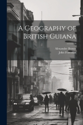 A Geography of British Guiana - John Foreman, Alexander Brown