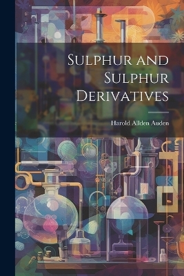 Sulphur and Sulphur Derivatives - Harold Allden Auden