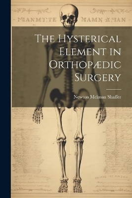 The Hysterical Element in Orthopædic Surgery - Newton Melman Shaffer