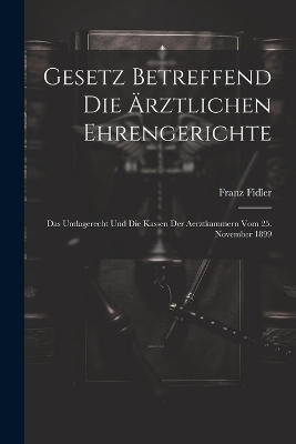 Gesetz betreffend die ärztlichen Ehrengerichte - Franz Fidler