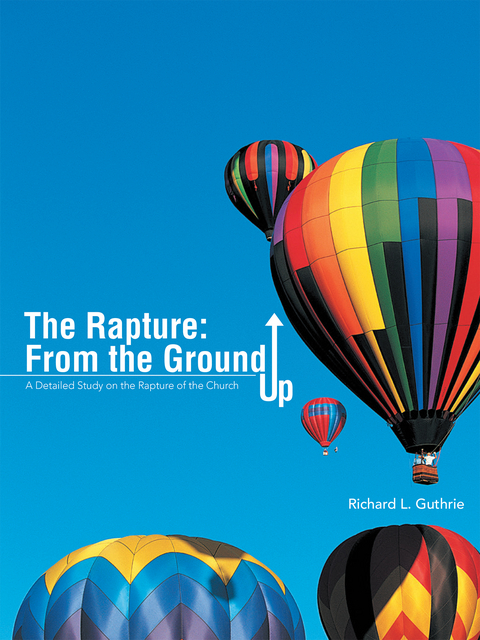 Rapture: from the Ground Up -  Richard L. Guthrie