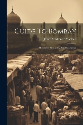 Guide To Bombay - James MacKenzie MacLean