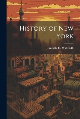 History of New York - Jeannette H Walworth