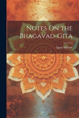 Notes On the Bhagavad-Gita - Quan William