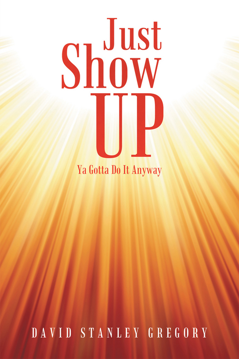 Just Show Up - David Stanley Gregory