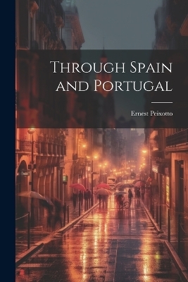 Through Spain and Portugal - Ernest Peixotto