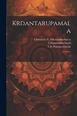 Krdantarupamala - S Ramasubba Sastri, Chettalore Srivatsankacharya, Tk Pranatartiharan