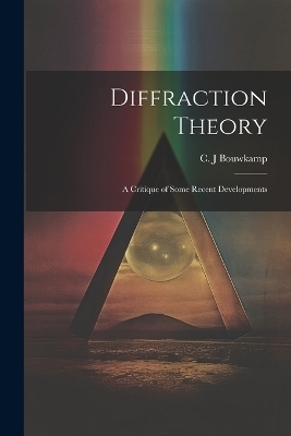 Diffraction Theory; a Critique of Some Recent Developments - C J Bouwkamp