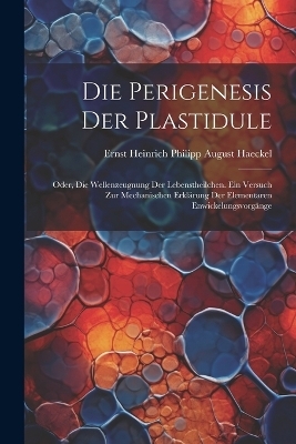 Die Perigenesis Der Plastidule - Ernst Heinrich Philipp August Haeckel