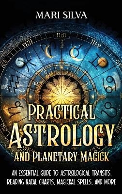 Practical Astrology and Planetary Magick - Mari Silva