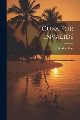 Cuba For Invalids - Gibbes R W