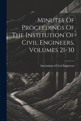 Minutes Of Proceedings Of The Institution Of Civil Engineers, Volumes 21-30 - 