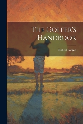 The Golfer's Handbook - Robert Forgan