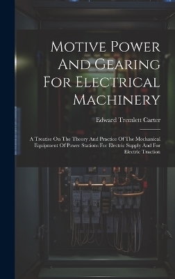 Motive Power And Gearing For Electrical Machinery - Edward Tremlett Carter