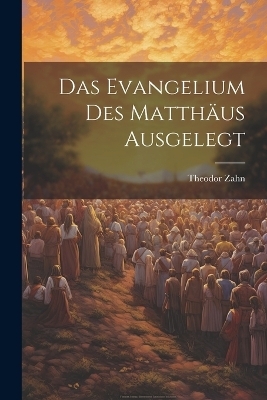Das Evangelium des Matthäus Ausgelegt - Theodor Zahn