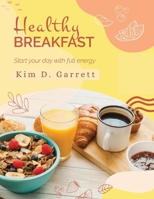 The Healthy Breakfast -  Kim D Garrett