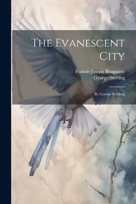 The Evanescent City - George Sterling, Francis Joseph Bruguière