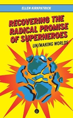 Recovering the Radical Promise of Superheroes - Ellen Kirkpatrick