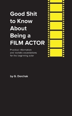 Good Shit to Know About Being a Film Actor - Greg Dorchak