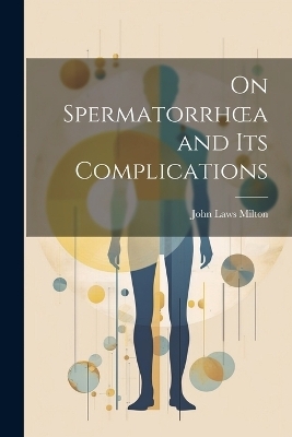 On Spermatorrhoea and its Complications - John Laws Milton