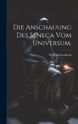 Die Anschauung des Seneca vom Universum. - Wilhelm Bernhardt