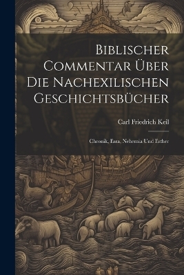 Biblischer Commentar Über Die Nachexilischen Geschichtsbücher - Carl Friedrich Keil
