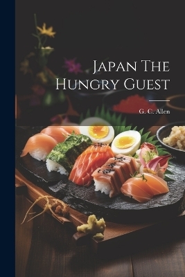 Japan The Hungry Guest - G C Allen