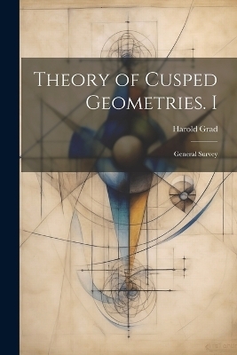 Theory of Cusped Geometries. I - Harold Grad