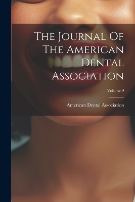 The Journal Of The American Dental Association; Volume 9 - American Dental Association