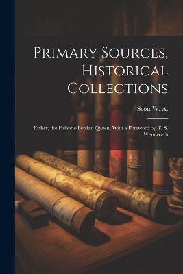 Primary Sources, Historical Collections - Scott W a