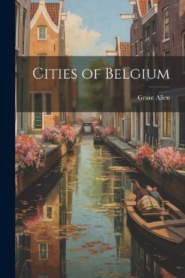 Cities of Belgium - Grant Allen