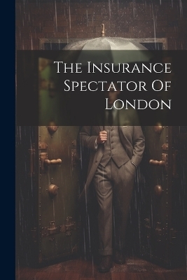 The Insurance Spectator Of London -  Anonymous