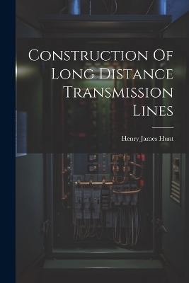Construction Of Long Distance Transmission Lines - Henry James Hunt