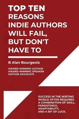 Top Ten Reasons Indie Authors Will Fail, But Don't Have To - Bruce Bourgeois