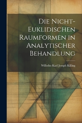 Die nicht-euklidischen Raumformen in analytischer Behandlung - Wilhelm Karl Joseph Killing