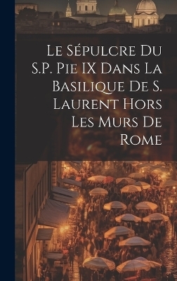 Le Sépulcre Du S.P. Pie IX Dans La Basilique De S. Laurent Hors Les Murs De Rome -  Anonymous