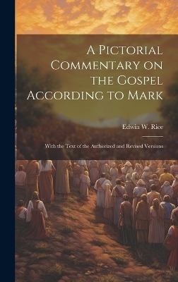 A Pictorial Commentary on the Gospel According to Mark - Edwin W 1831-1929 Rice