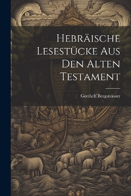Hebräische Lesestücke aus den Alten Testament - Gotthelf Bergstr�sser