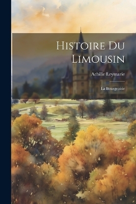 Histoire Du Limousin - Achille Leymarie