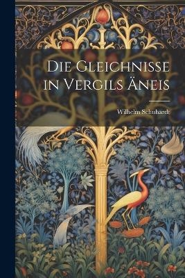 Die Gleichnisse in Vergils Äneis - Wilhelm Schuhardt