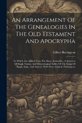 An Arrangement Of The Genealogies In The Old Testament And Apocrypha - Gilbert Burrington