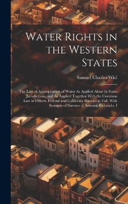 Water Rights in the Western States - Samuel Charles Wiel