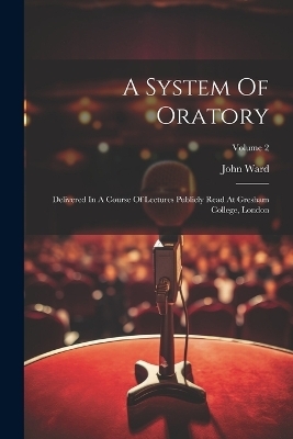 A System Of Oratory - John Ward