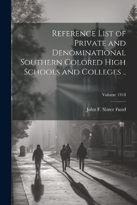 Reference List of Private and Denominational Southern Colored High Schools and Colleges ..; Volume 1918 - 